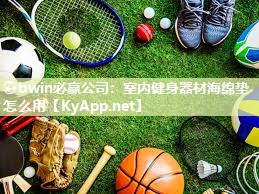 ⚽bwin必赢公司：室内健身器材海绵垫怎么用