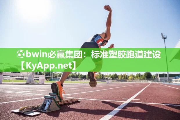 ⚽bwin必赢集团：标准塑胶跑道建设