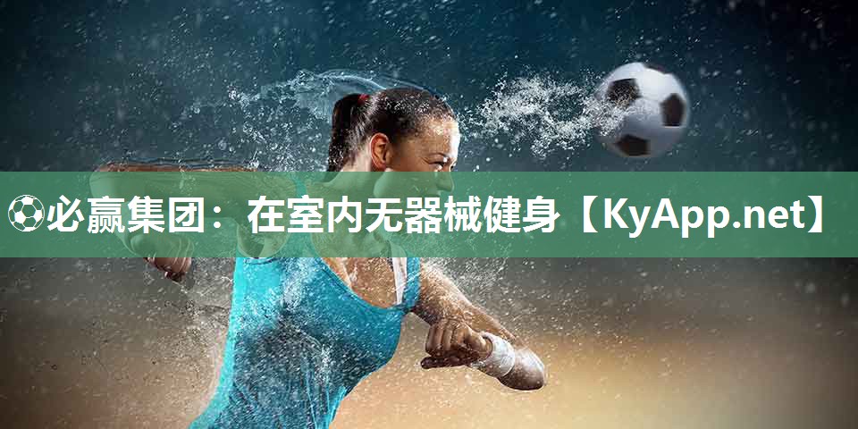 ⚽必赢集团：在室内无器械健身