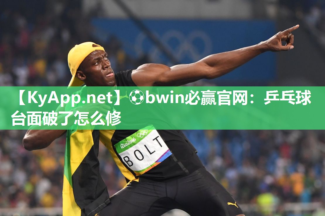 ⚽bwin必赢官网：乒乓球台面破了怎么修