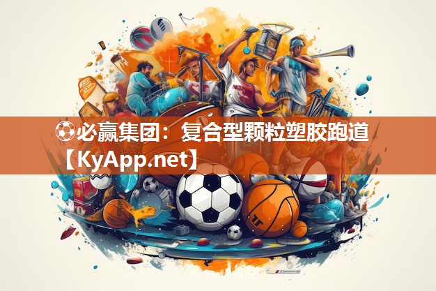 ⚽必赢集团：复合型颗粒塑胶跑道