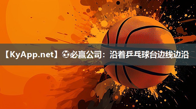 ⚽必赢公司：沿着乒乓球台边线边沿