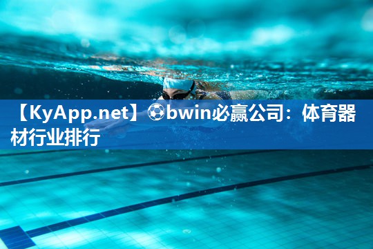 ⚽bwin必赢公司：体育器材行业排行