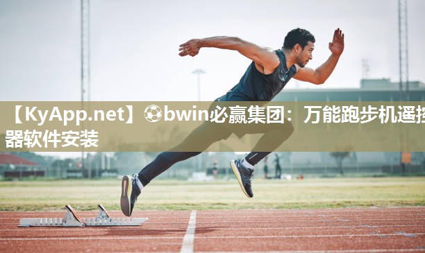 ⚽bwin必赢集团：万能跑步机遥控器软件安装