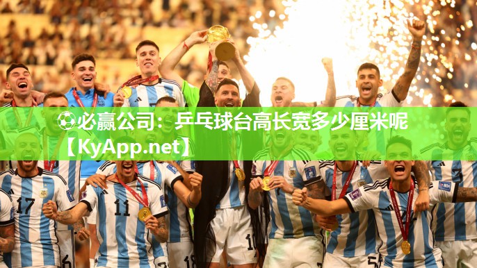 ⚽必赢公司：乒乓球台高长宽多少厘米呢